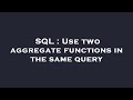 SQL : Use two aggregate functions in the same query