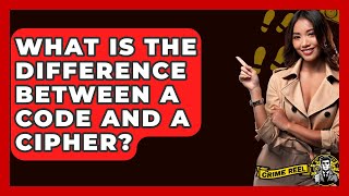 What Is The Difference Between A Code And A Cipher? - The Crime Reel