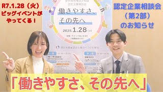 R7.1.28(火)　「厚労省各種認定制度 認定企業相談会－働きやすさ、その先へ－」（第2部）開催のお知らせ！