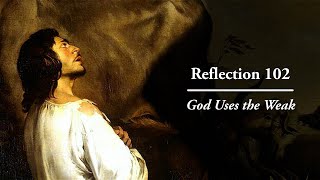 Reflection 102: God Uses the Weak