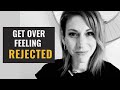 How to Get Over Feeling Rejected