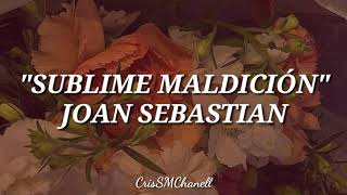 "Sublime Maldición" -- Joan Sebastian. ( CON LETRA )