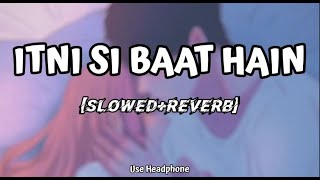 Itni Si Baat Hain | [Slowed And Reverb] - Arijit Singh,Antara | Azhar | Lofi Audio | 10 PM LOFi