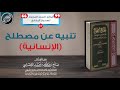 ⛔ تنبيه عن مصطلح الإنسانية الشيخ صالح العصيمي