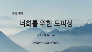 [동행하는교회] 여호수아 20:1~9 너희를 위한 도피성ㅣ박군호목사ㅣ주일예배ㅣ여호수아강해설교