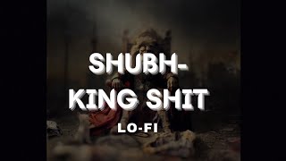 King Shit ( Lo-fi + Slowed + Reverb ) - Shubh