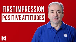 Make a Good First Impression - Positive Attitude