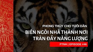 PTNH |  PHONG THỦY CHO TUỔI DẦN: BIẾN NGÔI NHÀ THÀNH NƠI TRÀN ĐẦY NĂNG LƯỢNG