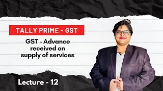 #lesson 12: GST - advance received on supply of services | Supply of services | Tally Prime in GST |