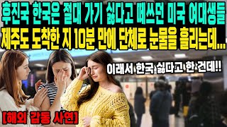 후진국 한국은 절대 가기 싫다고 떼쓰던 미국 여대생들 제주도 도착한 지 10분 만에 단체로 눈물을 흘리는데...