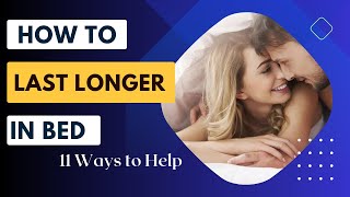 How to LAST LONGER in BED naturally:11 Ways to Help | From Performance to Pleasure