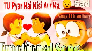 Tu Pyar Hai Kisi Aur Ka Hindi Song | Doraemon Emotional video song | Saugat Chaudhary