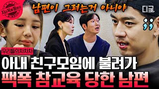 [#우리들의차차차] 호환마마 보다 무섭다는 아내 친구🔥 한 성깔(?)하는 트루디 친구들에게 제대로 혼쭐 당하는 금쪽이 남편 이대은 | #지금꼭볼동영상