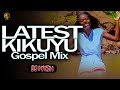 LATEST KIKUYU GOSPEL MIX | TUHE WETERERI,NIUNJIKITE WEGA,SAMMY K,SAMMY IRUNGU,SHIRU WA GP | DJ MYSH