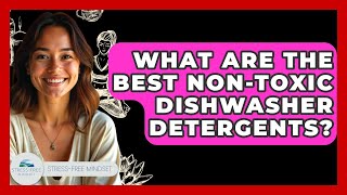 What Are The Best Non-toxic Dishwasher Detergents? - Stress Free Mindset