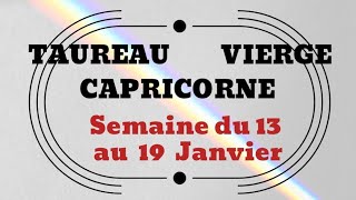 TAUREAU VIERGE CAPRICORNE semaine du 13 janvier