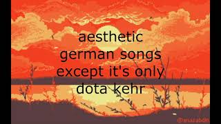 aesthetic german songs except it's only dota kehr