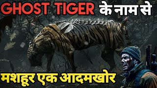 कहानी एक ऐसे आदमख़ोर बाघ की जिसे सब भूत समझते थे। Facts Phylum