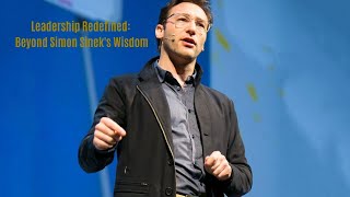 Leadership Redefined: Beyond Simon Sinek's Wisdom