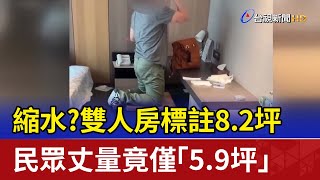 縮水？雙人房標註8.2坪民眾丈量竟僅「5.9坪」