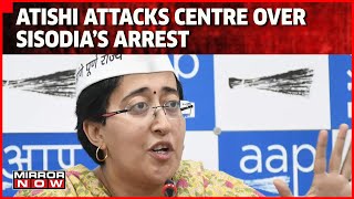 AAP's Atishi Marlena Condemns Manish Sisodia's Arrest | DY CM To Remain In CBI Lockup Overnight