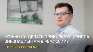 Можно ли делать прививку от гриппа онкопациентам в ремиссии? Отвечает онколог «Евроонко» А.В. Ёлкин