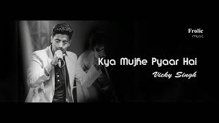 Kya Mujhe Pyaar Hai | Vicky Singh | Unplugged cover | Frolic music
