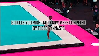 5 Skills You Might Not Know Were Competed by These Gymnasts: