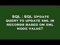 SQL : SQL Update query to update xml in records based on xml node value?