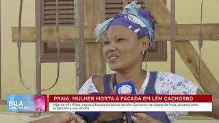 Mulher morta a facada em Lém Cachorro durante briga com vizinha | Fala Cabo Verde