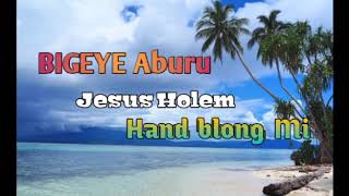 BIGEYE ABURU_ Jesus Holem hand blong mi[2020]