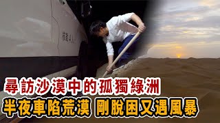 尋訪南疆孤獨綠洲，半夜車陷沙漠，剛脫困又遇風暴【新疆行記8|想落天外】