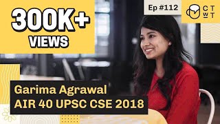 CTwT E112 - UPSC CSE 2018 Topper Garima Agrawal AIR 40 | UPSC Exam