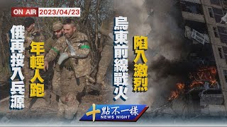 【0423十點不一樣周日版】俄再投入兵源年輕人跑　烏東前線戰火陷入激烈