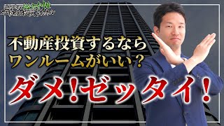 「不動産投資するならワンルームが良い！？」→ダメ、ゼッタイ！