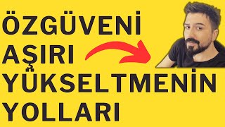 ÖZGÜVENİ ARTTIRMANIN YOLLARI ÖZGÜVEN NASIL YÜKSELİR ?