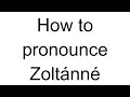 How to Pronounce Zoltánné (Hungarian)