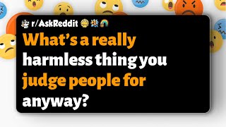r/AskReddit | What’s a really harmless thing you judge people for anyway?