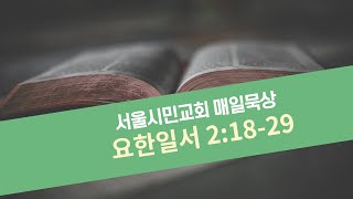 서울시민교회새벽기도(요한일서 2:18-29) 서경진목사