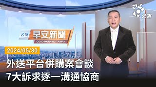 20240530 公視早安新聞 完整版｜外送平台併購案會談 7大訴求逐一溝通協商