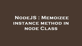 NodeJS : Memoizee instance method in node Class