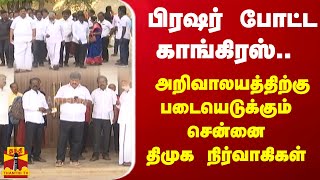 பிரஷர் போட்ட காங்கிரஸ்.. அறிவாலயத்திற்கு படையெடுக்கும் சென்னை திமுக நிர்வாகிகள்