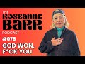 God Won, F*ck You | The Roseanne Barr Podcast #75