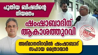 പുതിയ ബിഷപ്പിന്റെ നിയമനം ഷംഷാബാദിന് ആകാശത്തുറവി...അഭിമാനനിറവിൽ ഷംഷാബാദ് സഹായമെത്രാന്മാർ