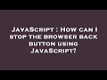 JavaScript : How can I stop the browser back button using JavaScript?