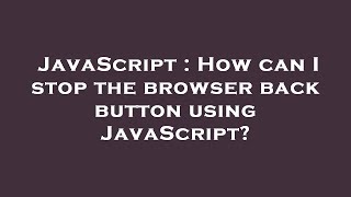 JavaScript : How can I stop the browser back button using JavaScript?