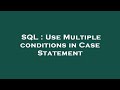 SQL : Use Multiple conditions in Case Statement