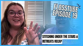 Flosstube Episode 19: Stitching Under the Stars & Retreats Recap