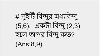 # দুইটি বিন্দুর মধ্যবিন্দু (5,6),  একটা বিন্দু (2,3) হলে অপর বিন্দু কত? (Ans:8,9)