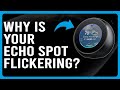 Why Is Your Echo Spot Flickering? (How Do I Fix My Echo Spot Screen Flickering?)